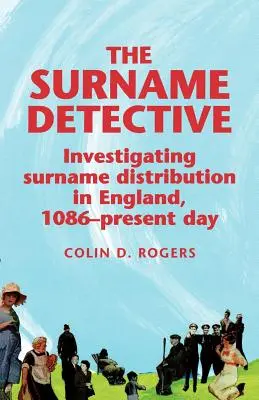 Detektív priezvisk: Detective: Skúmanie distribúcie priezvisk v Anglicku od roku 1086 - The Surname Detective: Investigating Surname Distribution in England Since 1086