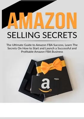 Tajomstvá predaja na Amazone: Naučte sa tajomstvá, ako začať a spustiť úspešný a ziskový predaj na Amazon FBA. - Amazon Selling Secrets: The Ultimate Guide to Amazon FBA Success, Learn The Secrets On How to Start and Launch a Successful and Profitable Ama