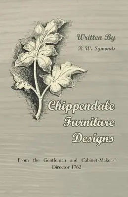 Návrhy Chippendaleovho nábytku - z edície Gentleman and Cabinet-Makers' Director 1762 - Chippendale Furniture Designs - From the Gentleman and Cabinet-Makers' Director 1762