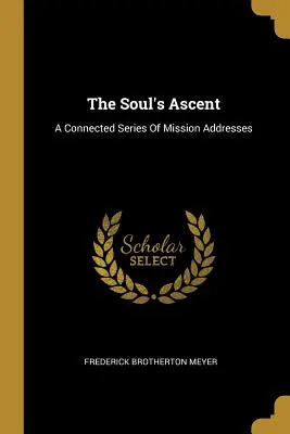 Vzostup duše: Súvislá séria misijných príhovorov - The Soul's Ascent: A Connected Series Of Mission Addresses