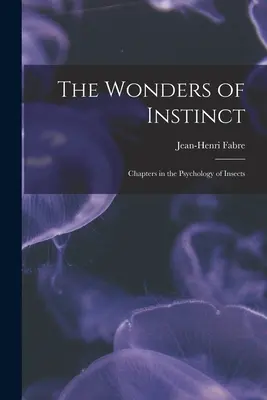 Zázraky inštinktu: Kapitoly z psychológie hmyzu - The Wonders of Instinct: Chapters in the Psychology of Insects