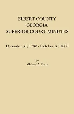 Elbert County, Georgia, zápisnica vyššieho súdu: december 1790 - 16. október 1800 - Elbert County, Georgia, Superior Court Minutes: December 31, 1790-October 16, 1800