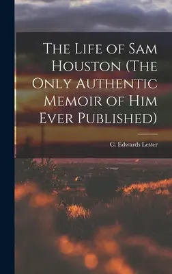 Život Sama Houstona (jediné autentické memoáre, ktoré boli kedy publikované) (Lester C. Edwards (Charles Edwards)) - The Life of Sam Houston (The Only Authentic Memoir of him Ever Published) (Lester C. Edwards (Charles Edwards))