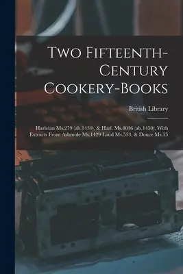 Dve kuchárske knihy z 15. storočia: 279 (ab.1430), & Harl. Ms.4016 (ab.1450), s výňatkami z Ashmole Ms.1429 Laud Ms.553, & Douce Ms. - Two Fifteenth-century Cookery-books: Harleian Ms.279 (ab.1430), & Harl. Ms.4016 (ab.1450), With Extracts From Ashmole Ms.1429 Laud Ms.553, & Douce Ms.