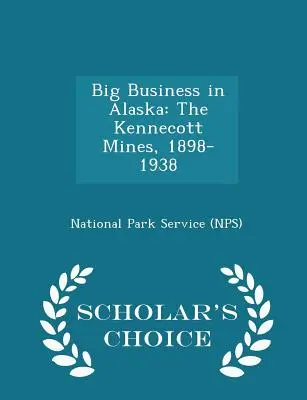 Veľký biznis na Aljaške: The Kennecott Mines, 1898-1938 - Scholar's Choice Edition (National Park Service (Nps)) - Big Business in Alaska: The Kennecott Mines, 1898-1938 - Scholar's Choice Edition (National Park Service (Nps))