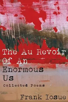 Au Revoir obrovského nás: Collected Poems (zbierka básní) - The Au Revoir Of An Enormous Us: Collected Poems