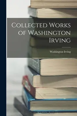 Súborné dielo Washingtona Irvinga - Collected Works of Washington Irving