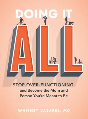 Robiť všetko: Prestaňte fungovať nadmerne a staňte sa mamou a osobou, ktorou máte byť - Doing It All: Stop Over-Functioning and Become the Mom and Person You're Meant to Be