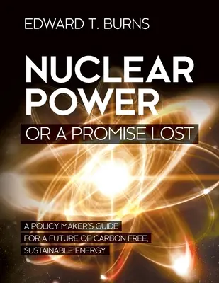 Jadrová energia alebo stratený prísľub: Príručka pre tvorcov politík pre budúcnosť udržateľnej energie bez emisií uhlíka - Nuclear Power or a Promise Lost: A Policy Maker's Guide for a Future of Carbon Free, Sustainable Energy