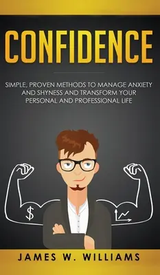 Sebavedomie: Jednoduché a overené metódy na zvládnutie úzkosti a plachosti a na premenu vášho osobného a profesionálneho života - Confidence: Simple, Proven Methods to Manage Anxiety and Shyness, and Transform Your Personal and Professional Life