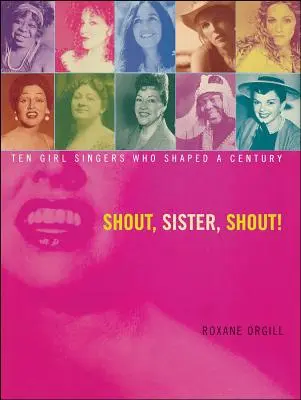 Shout, Sister, Shout! Desať speváčok, ktoré formovali storočie - Shout, Sister, Shout!: Ten Girl Singers Who Shaped a Century