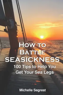 Ako bojovať s morskou chorobou: 100 tipov, ktoré vám pomôžu dostať sa do pohody - How to Battle Seasickness: 100 Tips to Help You Get Your Sea Legs