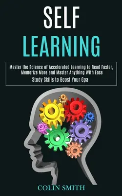 Samoučenie: Veda o zrýchlenom učení, ako čítať rýchlejšie, zapamätať si viac a zvládnuť čokoľvek s ľahkosťou (Study Skills t - Self Learning: Master the Science of Accelerated Learning to Read Faster, Memorize More and Master Anything With Ease (Study Skills t