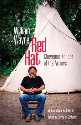 William Wayne Red Hat Jr: Wayne Wayne Hat: Cheyenne Keeper of the Arrows - William Wayne Red Hat Jr.: Cheyenne Keeper of the Arrows