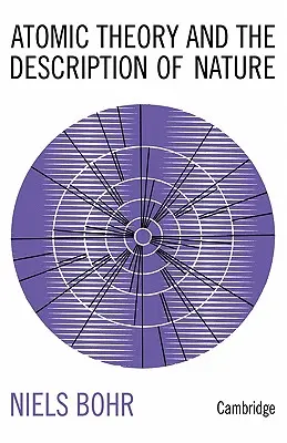 Teória atómov a opis prírody: Štyri eseje s úvodným prehľadom - Atomic Theory and the Description of Nature: Four Essays with an Introductory Survey