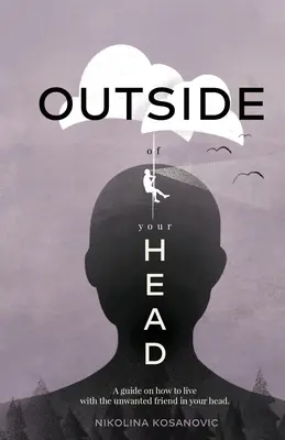 Mimo vašej hlavy: Príručka o tom, ako žiť s nechceným priateľom vo vašej hlave - Outside of Your Head: A Guide on How to Live With the Unwanted Friend in Your Head