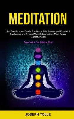 Meditácia: Sila podvedomia, ktorú môžete poraziť: Sprievodca sebarozvojom pre pokoj, bdelosť a prebudenie kundaliní a rozšírenie sily podvedomia - Meditation: Self Development Guide For Peace, Mindfulness and Kundalini Awakening and Expand Your Subconscious Mind Power To Beat