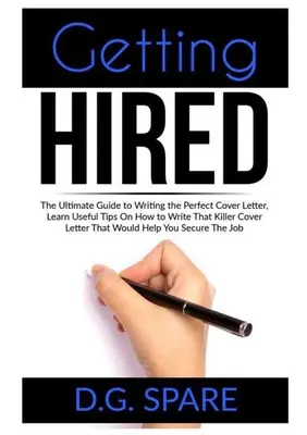 Zamestnať sa: Naučte sa užitočné tipy, ako napísať ten správny motivačný list - Getting Hired: The Ultimate Guide to Writing the Perfect Cover Letter, Learn Useful Tips On How to Write That Killer Cover Letter Tha