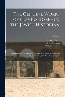 Pravé diela Flaviusa Jozefa, židovského historika: Obsahujúce dvadsať kníh o židovských starožitnostiach, sedem kníh o židovskej vojne a - The Genuine Works of Flavius Josephus, the Jewish Historian: Containing Twenty Books of the Jewish Antiquities, Seven Books of the Jewish War, and the