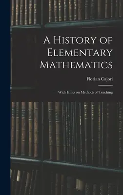 Dejiny elementárnej matematiky: S námetmi na vyučovacie metódy - A History of Elementary Mathematics: With Hints on Methods of Teaching