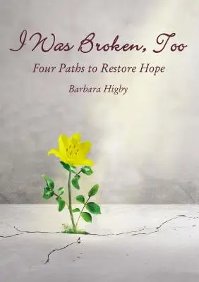 Aj ja som bol zlomený: Štyri cesty k obnove zničenej nádeje - I Was Broken, Too: Four Paths to Restore Battered Hope