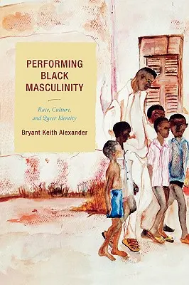 Performing Black Masculinity: Rasa, kultúra a queer identita - Performing Black Masculinity: Race, Culture, and Queer Identity