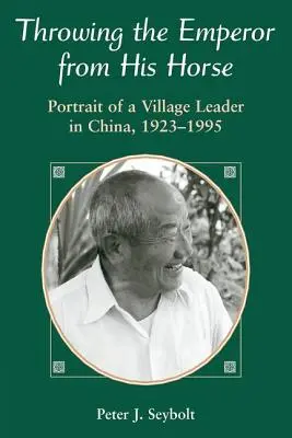 Zhodenie cisára z koňa: Portrét dedinského vodcu v Číne, 1923-1995 - Throwing The Emperor From His Horse: Portrait Of A Village Leader In China, 1923-1995