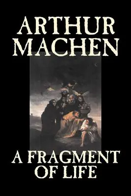 Úlomok života by Arthur Machen, Beletria, Klasika, Literatúra, Fantasy - A Fragment of Life by Arthur Machen, Fiction, Classics, Literary, Fantasy
