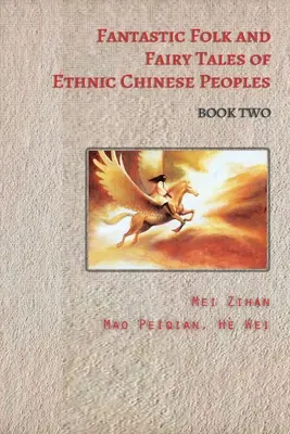 Fantastické ľudové a rozprávkové príbehy etnických čínskych národov - kniha druhá - Fantastic Folk and Fairy Tales of Ethnic Chinese Peoples - Book Two