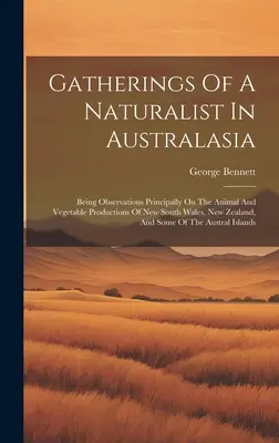 Prírodovedné štúdie z Austrálie: Pozorovania najmä o živočíšnej a rastlinnej produkcii Nového Južného Walesu, Nového Zélandu a - Gatherings Of A Naturalist In Australasia: Being Observations Principally On The Animal And Vegetable Productions Of New South Wales, New Zealand, And