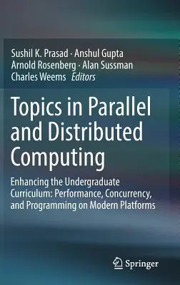 Topics in Parallel and Distributed Computing: Vychádzajúc zo skúseností z praxe, v oblasti paralelných technológií a ich využitia v praxi, ako aj v oblasti rozšírenia vysokoškolských učebných osnov: Výkon, súbežnosť a programovanie na moderných platformách - Topics in Parallel and Distributed Computing: Enhancing the Undergraduate Curriculum: Performance, Concurrency, and Programming on Modern Platforms