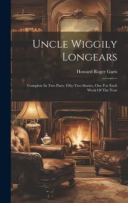 Uncle Wiggily Longears: Komplet v dvoch častiach. Päťdesiatdva príbehov, jeden na každý týždeň v roku - Uncle Wiggily Longears: Complete In Two Parts. Fifty-two Stories, One For Each Week Of The Year