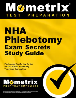 Nha Phlebotomy Exam Secrets Study Guide: Nha Phlebotomy Exam Secrets Study Guide: Phlebotomy Test Review for the Nha's Certified Phlebotomy Technician Examination (Preskúšanie na skúšku certifikovaného flebotomického technika) - Nha Phlebotomy Exam Secrets Study Guide: Phlebotomy Test Review for the Nha's Certified Phlebotomy Technician Examination