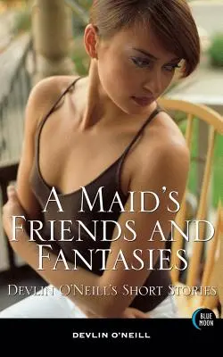Priatelia a fantázie slúžky: Poviedky Devlin O'Neillovej - A Maid's Friends and Fantasies: Devlin O'Neill's Short Stories