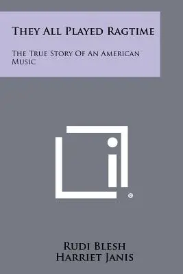 They All Played Ragtime: The The Old: They The Old: They The Old: True Story Of An American Music (Pravdivý príbeh americkej hudby) - They All Played Ragtime: The True Story Of An American Music