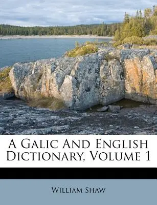 Galský a anglický slovník, 1. diel - A Galic and English Dictionary, Volume 1