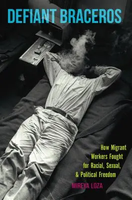 Defiant Braceros: Ako migrujúci pracovníci bojovali za rasovú, sexuálnu a politickú slobodu - Defiant Braceros: How Migrant Workers Fought for Racial, Sexual, and Political Freedom