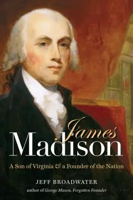 James Madison: Syn Virginie a zakladateľ národa - James Madison: A Son of Virginia and a Founder of the Nation