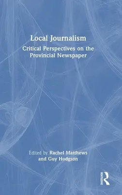 Miestna žurnalistika: Kritické pohľady na provinčné noviny - Local Journalism: Critical Perspectives on the Provincial Newspaper