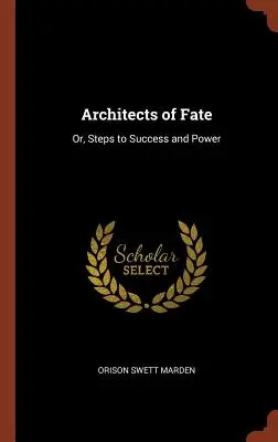 Architekti osudu: Alebo kroky k úspechu a moci - Architects of Fate: Or, Steps to Success and Power
