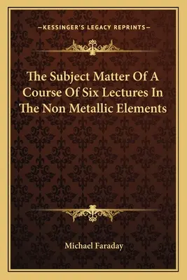 Predmet kurzu šiestich prednášok o nekovových prvkoch - The Subject Matter of a Course of Six Lectures in the Non Metallic Elements