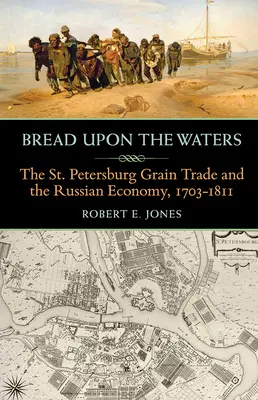 Chlieb na vode: Petrohradský obchod s obilím a ruské hospodárstvo v rokoch 1703-1811 - Bread Upon the Waters: The St. Petersburg Grain Trade and the Russian Economy, 1703-1811