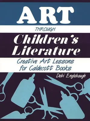 Umenie prostredníctvom detskej literatúry: Kreatívne lekcie umenia pre Caldecottove knihy - Art Through Children's Literature: Creative Art Lessons for Caldecott Books