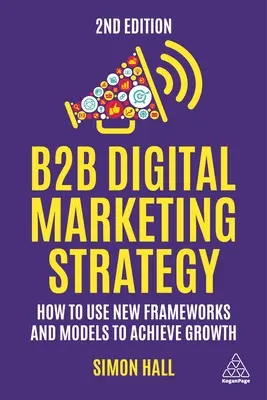 Stratégia digitálneho marketingu B2B: Ako využiť nové rámce a modely na dosiahnutie rastu - B2B Digital Marketing Strategy: How to Use New Frameworks and Models to Achieve Growth