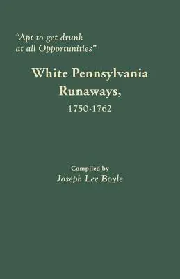 Schopnosť opiť sa pri každej príležitosti: Bieli pennsylvánski zbehovia, 1750-1762 - Apt to Get Drunk at All Opportunities: White Pennsylvania Runaways, 1750-1762