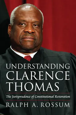 Pochopenie Clarencea Thomasa: Jurisprudencia ústavnej obnovy - Understanding Clarence Thomas: The Jurisprudence of Constitutional Restoration