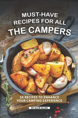 Recepty, ktoré musíte mať pre všetkých táborníkov: 50 receptov na vylepšenie zážitkov z kempovania - Must-Have Recipes for All the Campers: 50 Recipes to Enhance Your Camping Experience