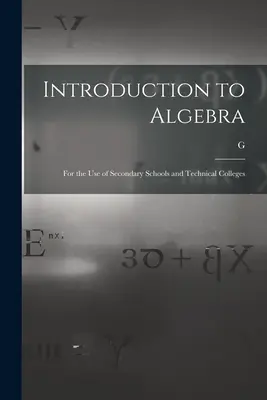 Úvod do algebry: Pre potreby stredných škôl a vysokých škôl - Introduction to Algebra: For the use of Secondary Schools and Technical Colleges
