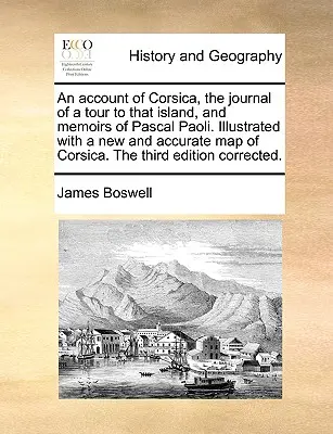 Správa o Korzike, denník z cesty na tento ostrov a spomienky Pascala Paoliho. Ilustrované novou a presnou mapou Korziky. - An Account of Corsica, the Journal of a Tour to That Island, and Memoirs of Pascal Paoli. Illustrated with a New and Accurate Map of Corsica. the Thir