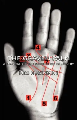 Hravá dlaň - Príručka vedy o dlani (The Graven Palm - A Manual of the Science of Palmistry) - The Graven Palm - A Manual of the Science of Palmistry